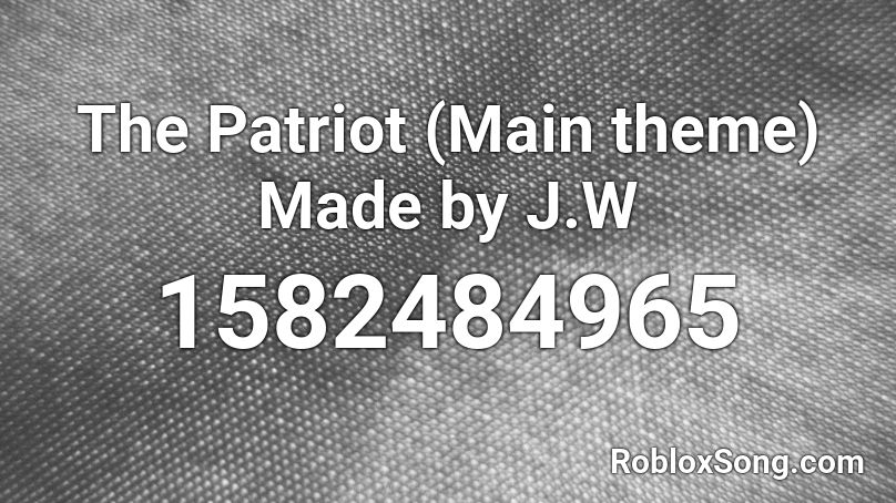 The Patriot (Main theme) Made by J.W Roblox ID