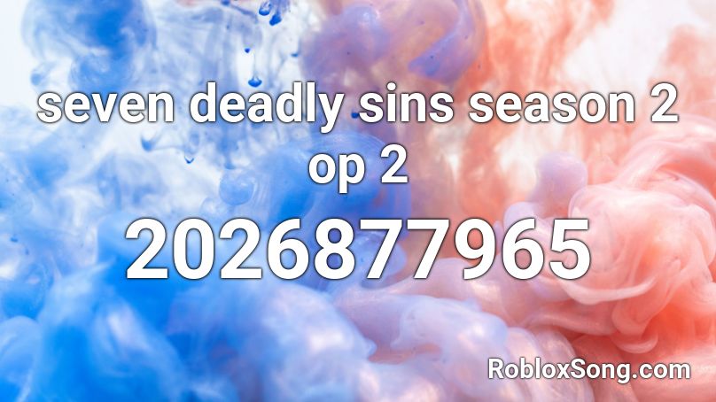 seven deadly sins season 2 op 2 Roblox ID