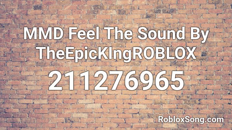 MMD Feel The Sound By TheEpicKIngROBLOX Roblox ID