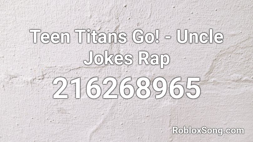 Teen Titans Go! - Uncle Jokes Rap Roblox ID