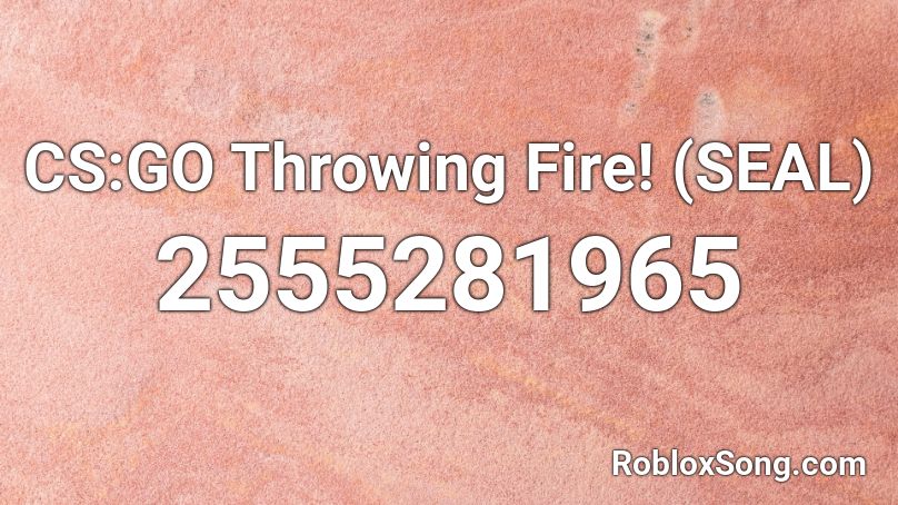 CS:GO Throwing Fire! (SEAL) Roblox ID