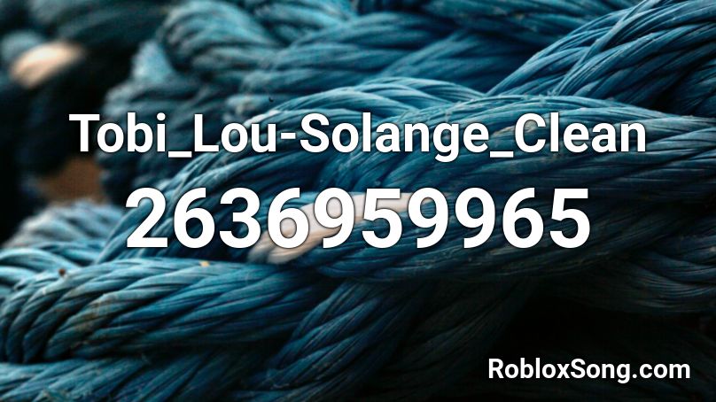 Tobi_Lou-Solange_Clean  Roblox ID