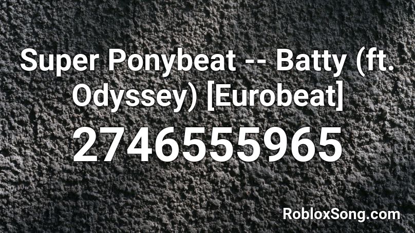 Super Ponybeat -- Batty (ft. Odyssey) [Eurobeat] Roblox ID