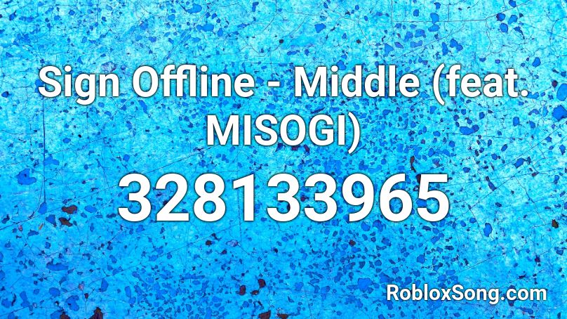 Sign Offline - Middle (feat. MISOGI) Roblox ID