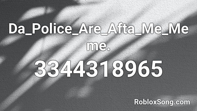 Da_Police_Are_Afta_Me_Meme. Roblox ID