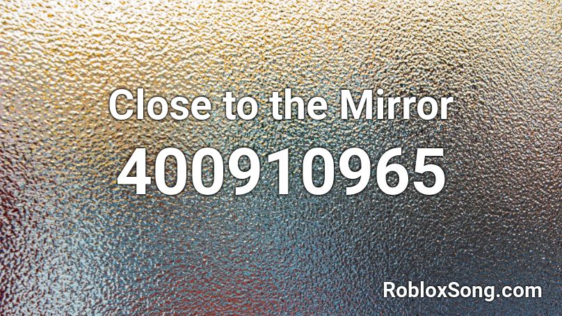 Close to the Mirror Roblox ID