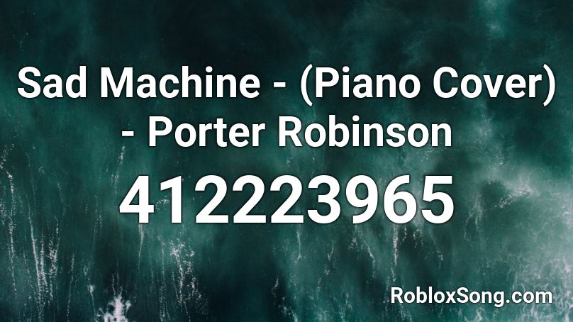Sad Machine - (Piano Cover) - Porter Robinson Roblox ID