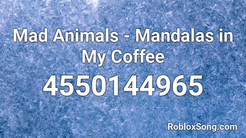 Mad Animals - Mandalas in My Coffee Roblox ID