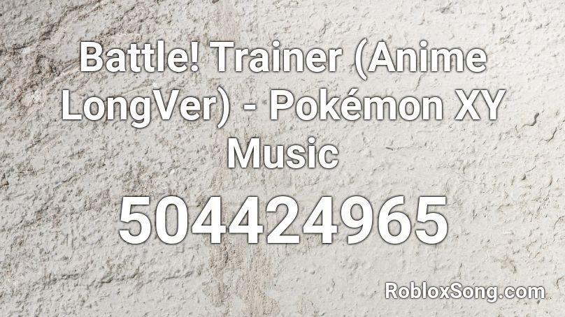 Battle! Trainer (Anime LongVer) - Pokémon XY Music Roblox ID