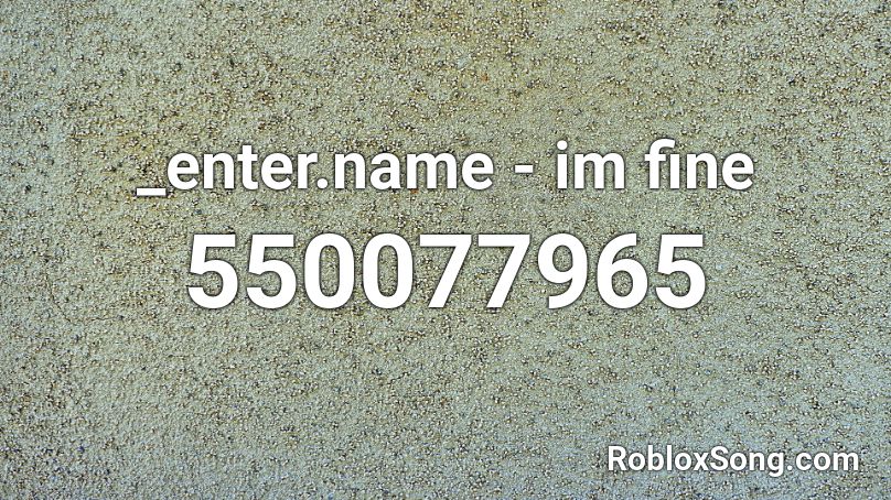 _enter.name - im fine Roblox ID