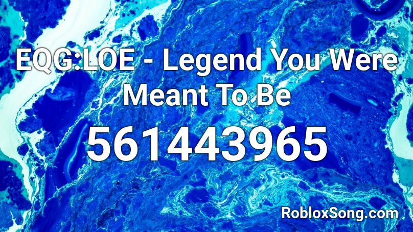 EQG:LOE - Legend You Were Meant To Be Roblox ID