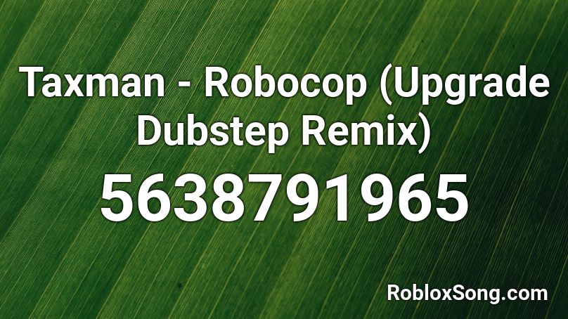 Taxman Robocop Upgrade Dubstep Remix Roblox Id Roblox Music Codes - lets link roblox id code loud