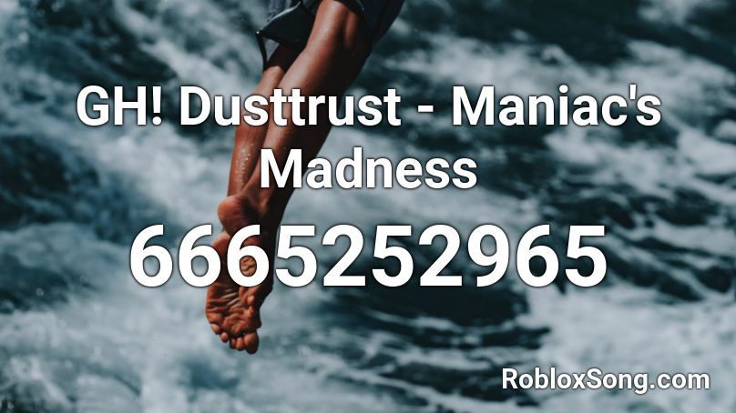 GH! Dusttrust - Maniac's Madness Roblox ID