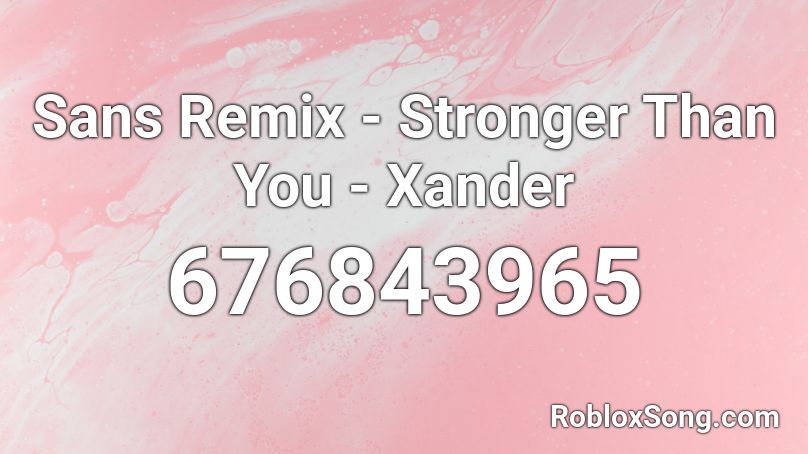 Sans Remix Stronger Than You Xander Roblox Id Roblox Music Codes