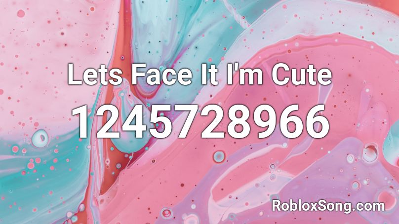 Lets Face It I'm Cute Roblox ID