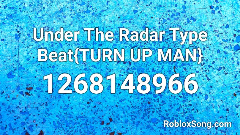 Under The Radar Type Beat{TURN UP MAN} Roblox ID