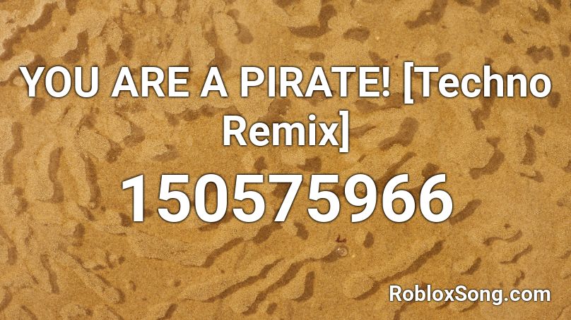 YOU ARE A PIRATE! [Techno Remix] Roblox ID