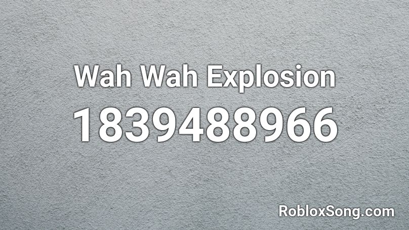 Wah Wah Explosion Roblox ID