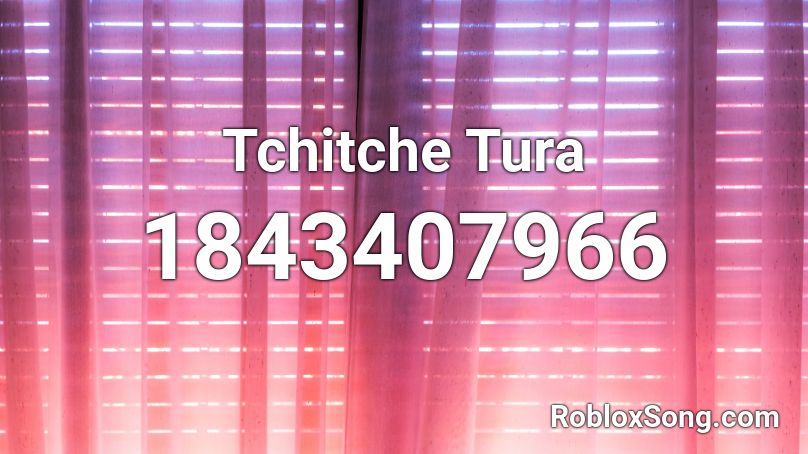 Tchitche Tura Roblox ID