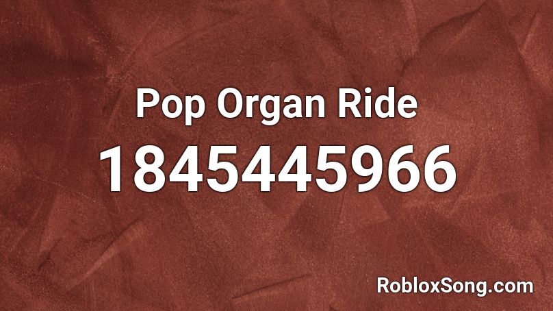 Pop Organ Ride Roblox ID