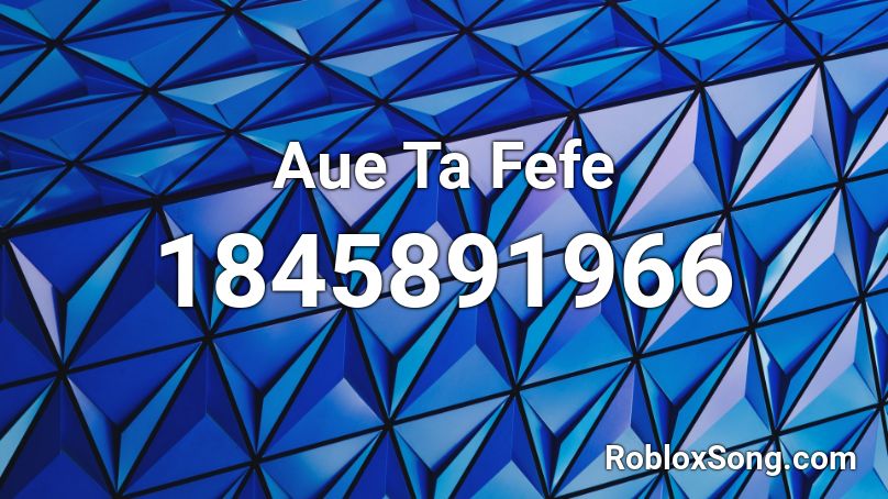 Aue Ta Fefe Roblox ID