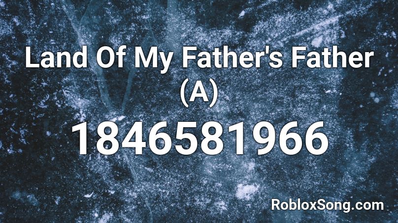 Land Of My Father's Father (A) Roblox ID