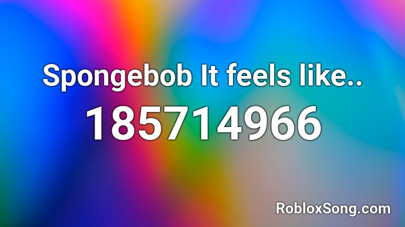 Spongebob It feels like.. Roblox ID