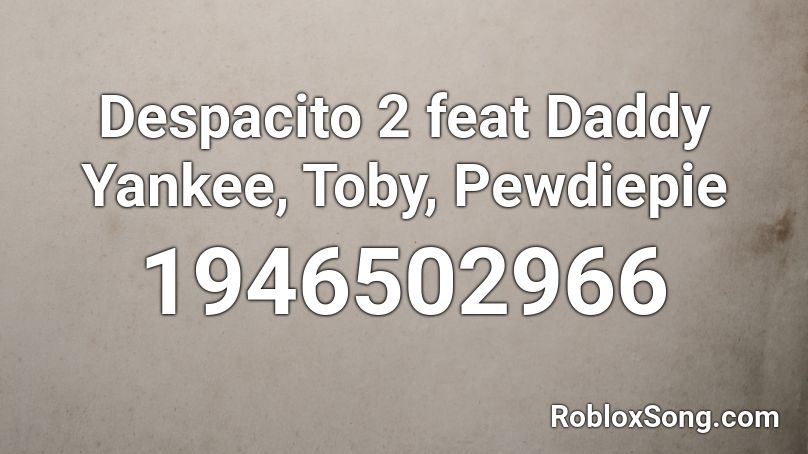 Despacito 2 feat Daddy Yankee, Toby, Pewdiepie  Roblox ID