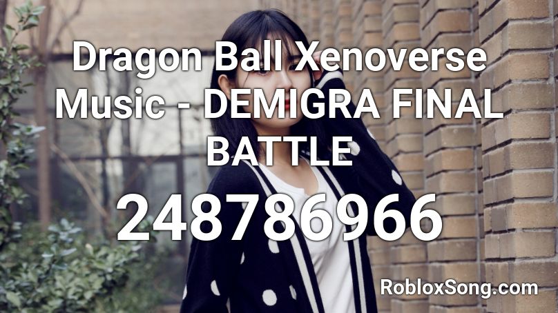 Dragon Ball Xenoverse Music - DEMIGRA FINAL BATTLE Roblox ID