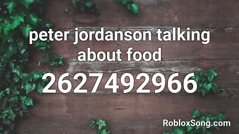 peter jordanson talking about food Roblox ID