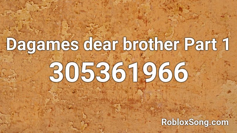 Dagames dear brother Part 1 Roblox ID