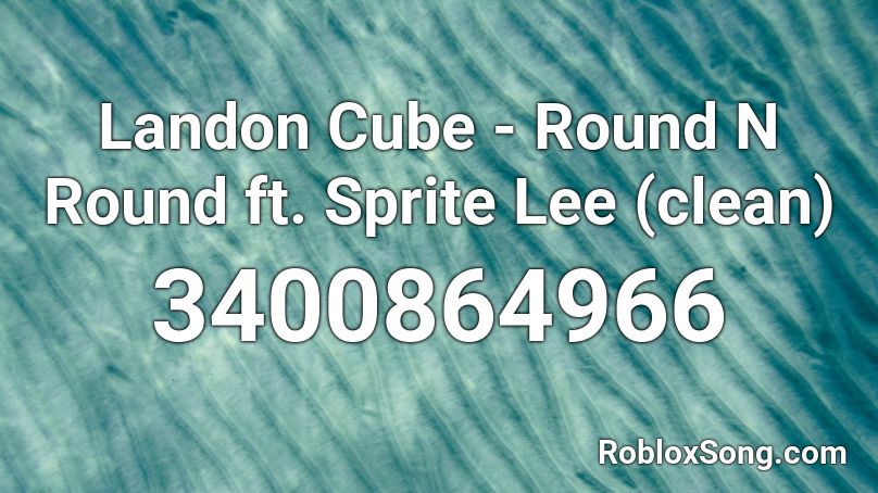 Landon Cube - Round N Round ft. Sprite Lee (clean) Roblox ID