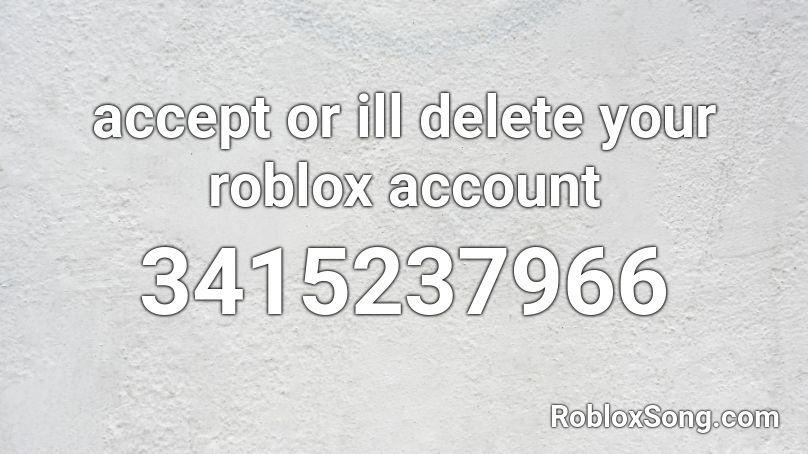 accept or ill delete your roblox account Roblox ID