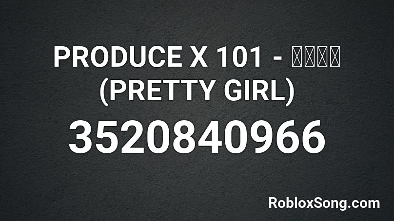 PRODUCE X 101 - 이뻐이뻐 (PRETTY GIRL) Roblox ID