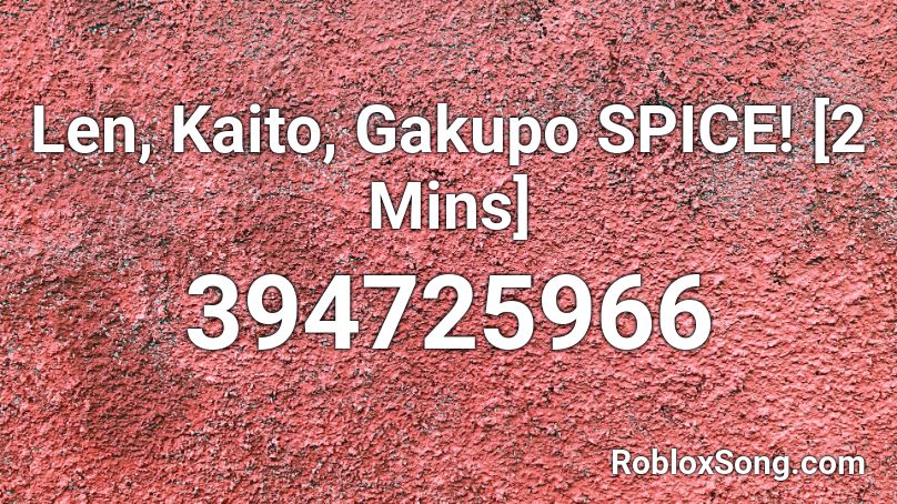 Len, Kaito, Gakupo SPICE! [2 Mins] Roblox ID