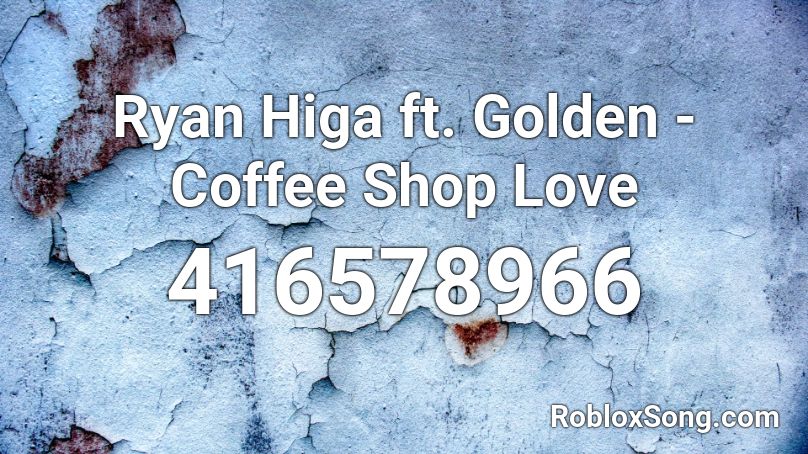 Ryan Higa ft. Golden - Coffee Shop Love Roblox ID