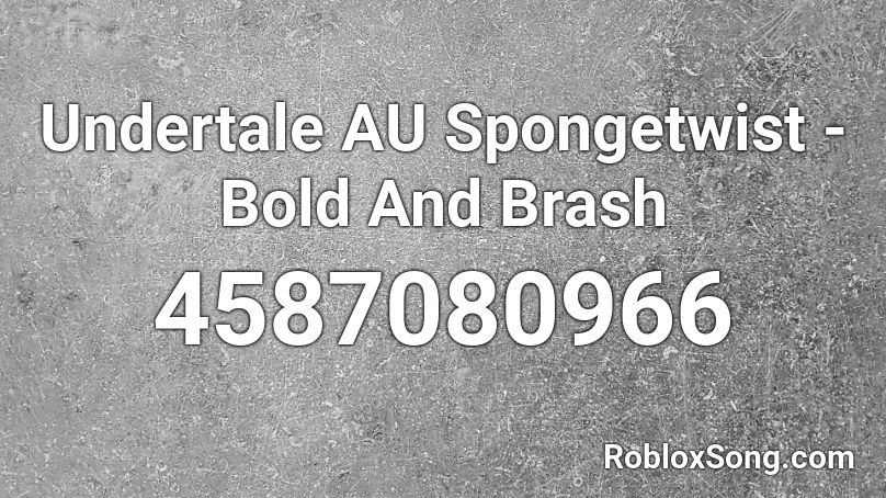 Undertale AU Spongetwist - Bold And Brash Roblox ID