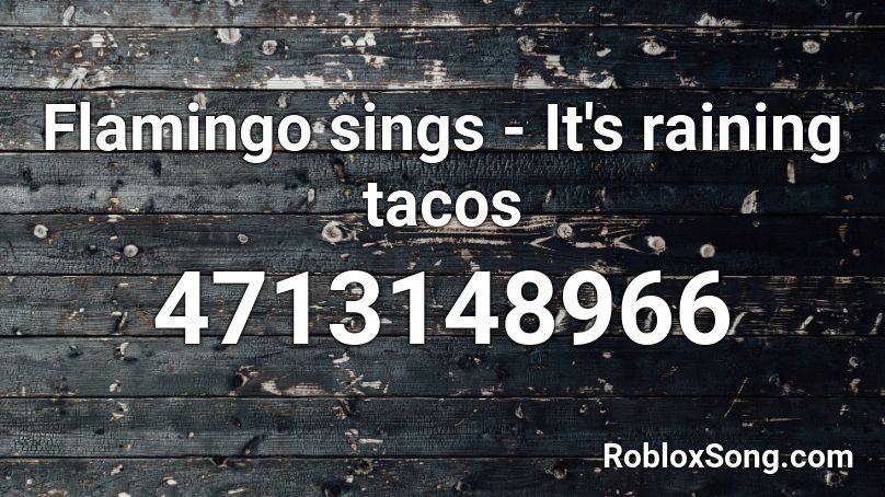 Flamingo Sings It S Raining Tacos Roblox Id Roblox Music Codes - flamingo singing roblox id
