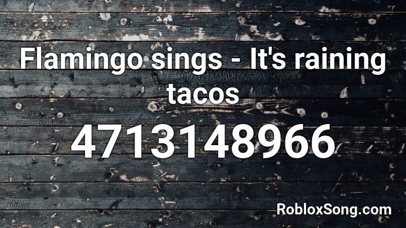 Flamingo sings - It's raining tacos Roblox ID - Roblox music codes