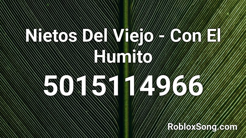 Nietos Del Viejo - Con El Humito  Roblox ID