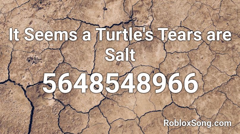 It Seems a Turtle's Tears are Salt Roblox ID