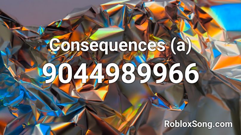 Consequences (a) Roblox ID