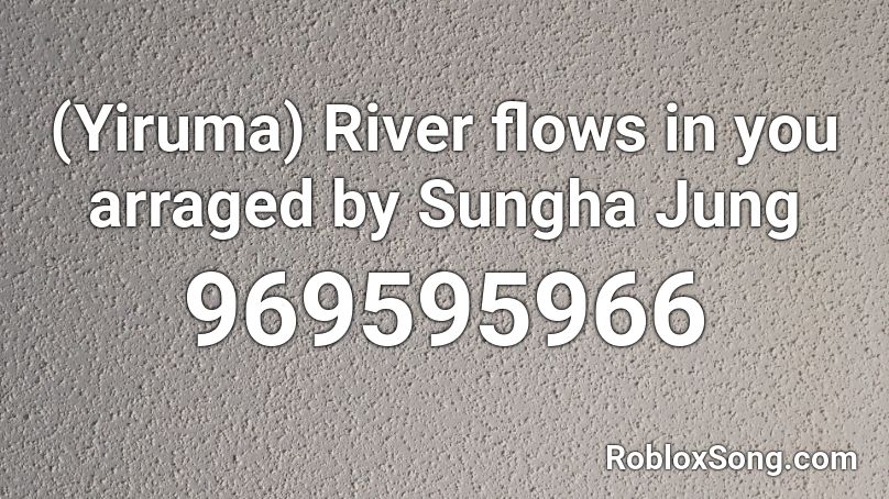 (Yiruma) River flows in you arraged by Sungha Jung Roblox ID