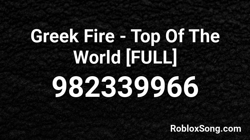 Greek Fire - Top Of The World [FULL] Roblox ID
