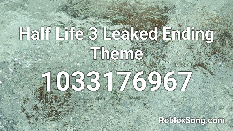 Half Life 3 Leaked Ending Theme Roblox ID