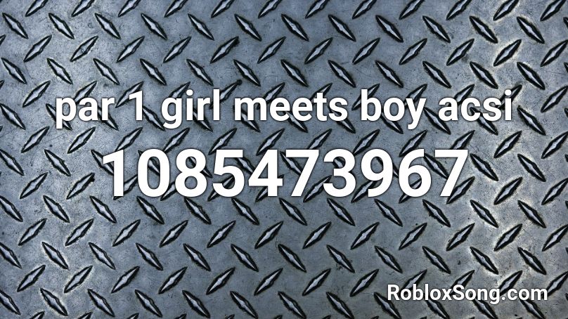 par 1 girl meets boy acsi Roblox ID
