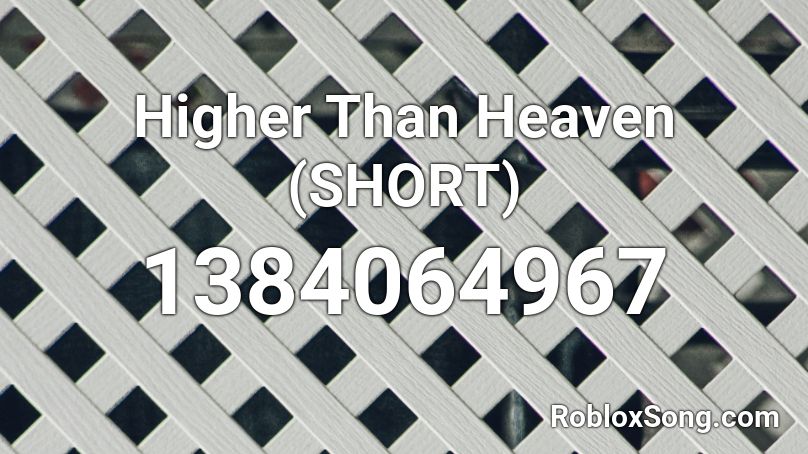 Higher Than Heaven (SHORT) Roblox ID