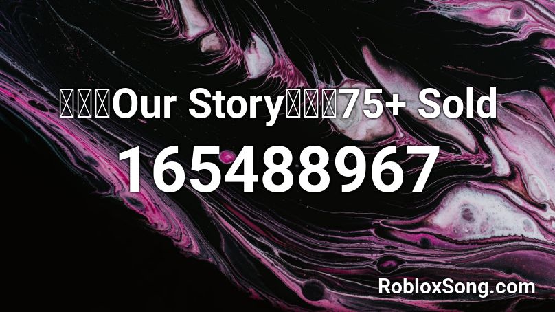 【🔊】Our Story【🔊】75+ Sold Roblox ID