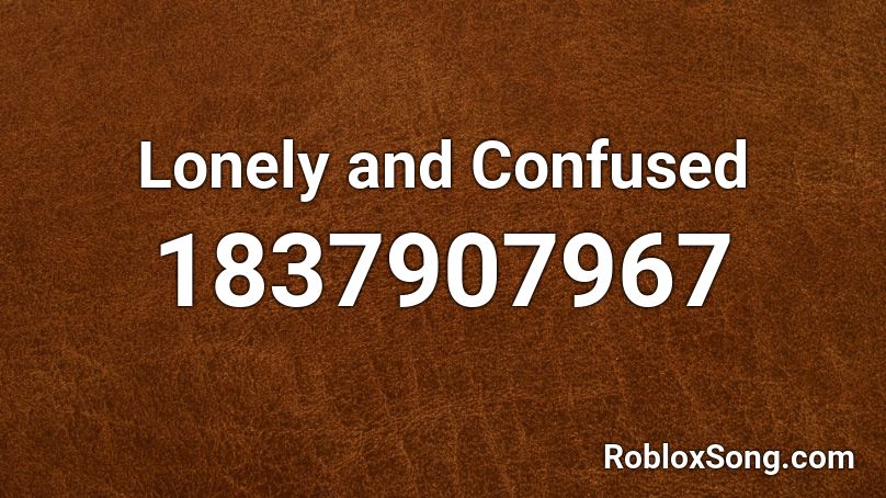 Lonely and Confused Roblox ID