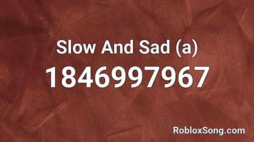 Slow And Sad (a) Roblox ID